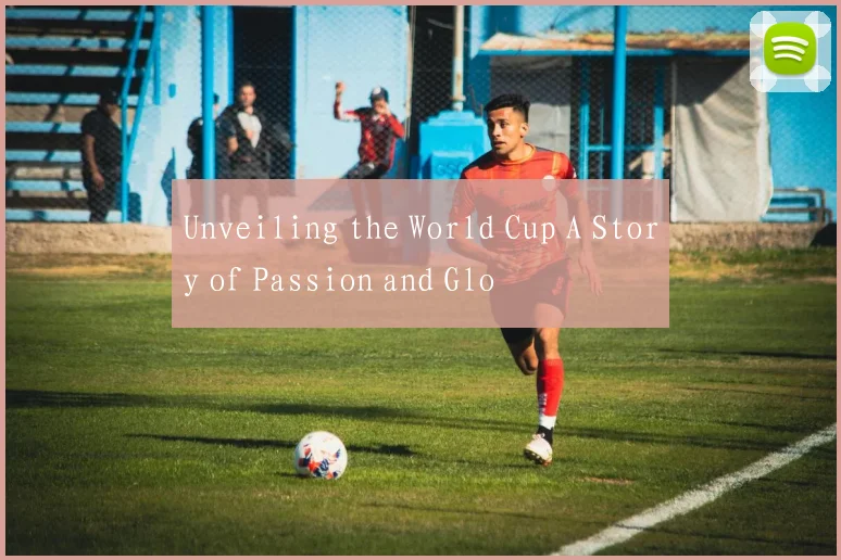 Unveiling the World Cup A Story of Passion and Glo