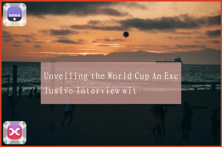 Unveiling the World Cup An Exclusive Interview wit