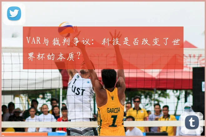 VAR与裁判争议:科技是否改变了世界杯的本质?