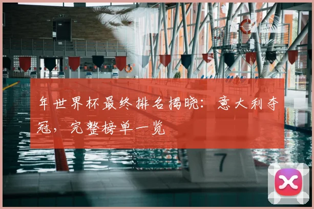 年世界杯最终排名揭晓:意大利夺冠,完整榜单一览