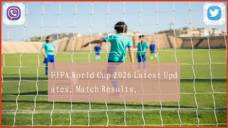 FIFA World Cup 2026 Latest Updates, Match Results,