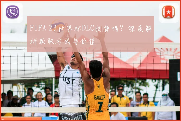 FIFA 23世界杯DLC收费吗?深度解析获取方式与价值